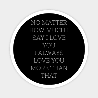 no matter how much i say i love you Magnet